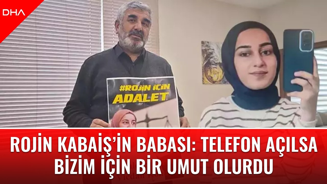 Rojin Kabaiş’in babası: Telefon açılsa bizim için bir umut olurdu