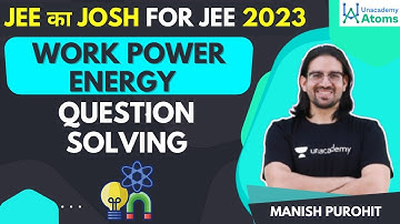 Work Power Energy | JEE Main & Advanced 2023 | JEE Physics |  Unacademy Atoms | Manish Purohit