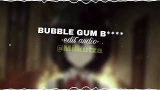 Bubble Gum B**** Edit Audio🙄