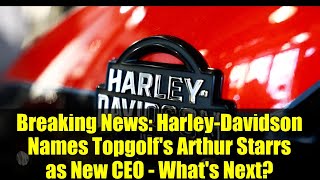 Famous Breaking News: Harley-Davidson Names Topgolf's Arthur Starrs as New CEO - What's Next? Net Worth
