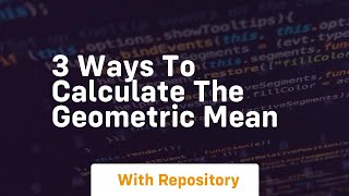 3 ways to calculate the geometric mean