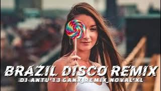 BRAZIL DISCO REMIX TERBARU 2021 DJ ANTU'13 GANK REMIX NOVAL'XL