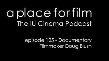 A Place For Film - Episode 125 - Documentary Filmmaker Doug Blush