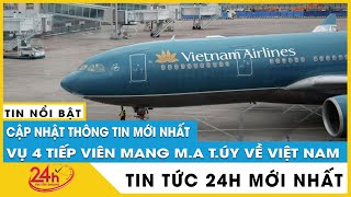 Thông tin mới nhất vụ bắt 4 tiếp viên Vietnam Airlines mang ma túy từ Pháp về Việt Nam | TV24h