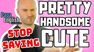 STOP SAYING "Pretty" / "Handsome" / "Cute" - Improve your English Vocabulary