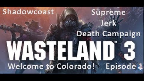 Welcome to Colorado Supreme Jerk Campaign - Wasteland 3 [Episode 1]