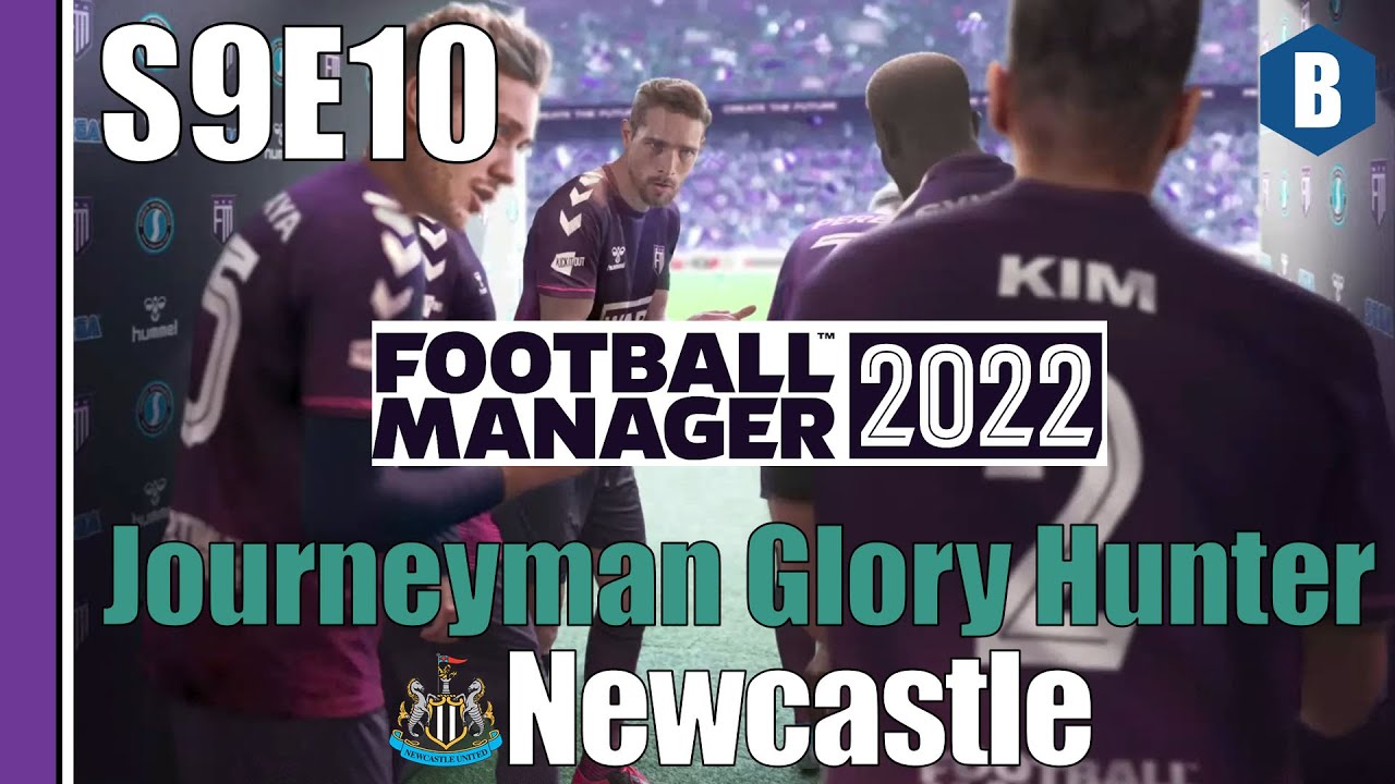 LET'S PLAY: FM 2022 - Journeyman Glory Hunter - NEWCASTLE UNITED - S9E10 - Football Manager 2022
