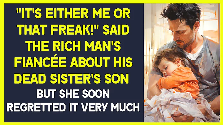 "It's either me or that freak!" said the rich man's fiancée about his dead sister's son - love story - DayDayNews