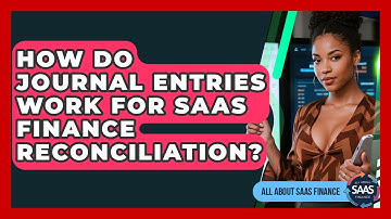 How Do Journal Entries Work For SaaS Finance Reconciliation? - All About SaaS Finance
