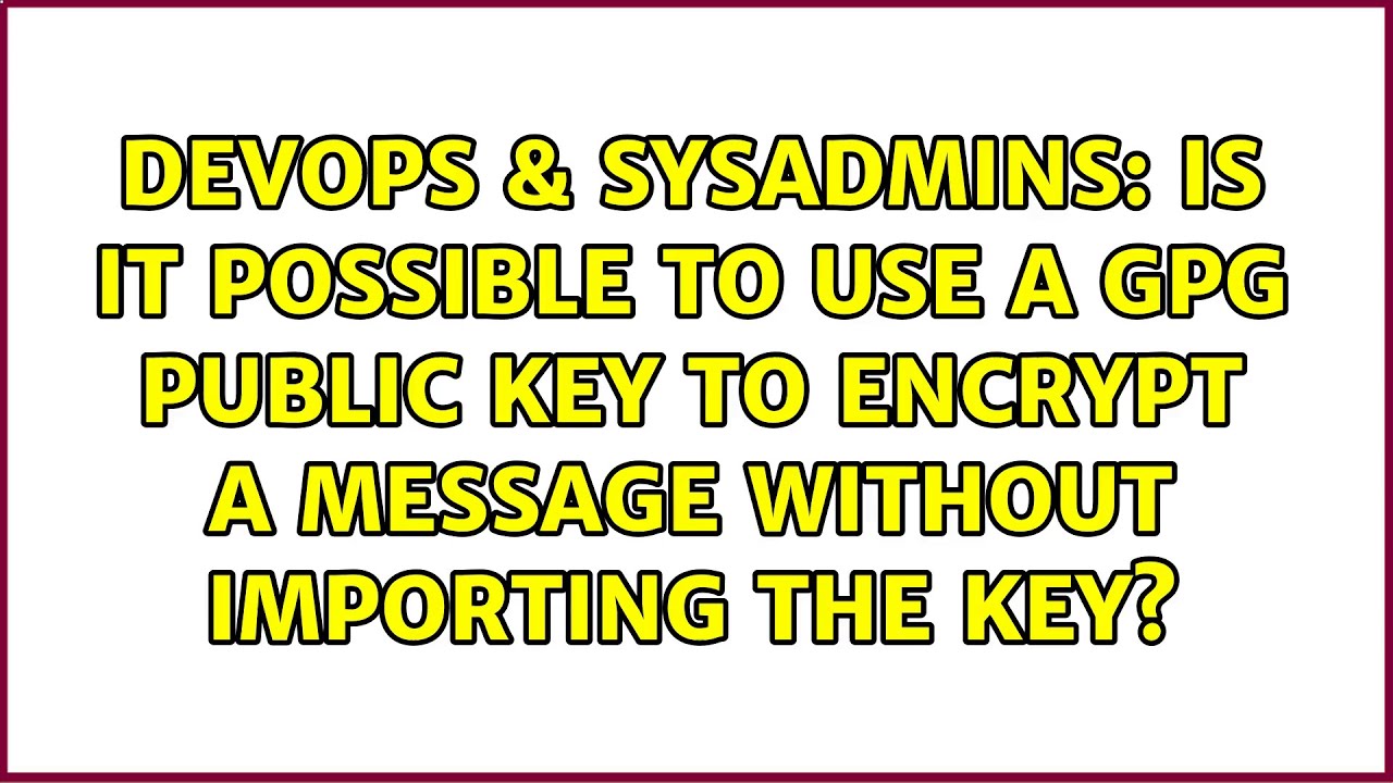 Is it possible to use a gpg public key to encrypt a message without