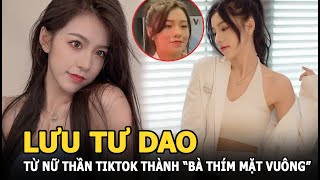 Lưu Tư Dao - Từ nữ thần TikTok thành “bà thím mặt vuông” vì lộ mặt thật không filter
