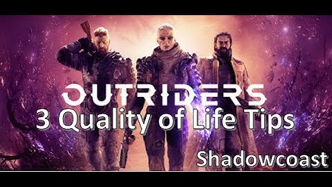 3 Quality of Life Tips for Outriders!