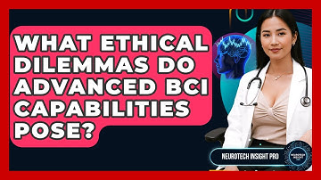 What Ethical Dilemmas Do Advanced BCI Capabilities Pose? - Neurotech Insight Pro