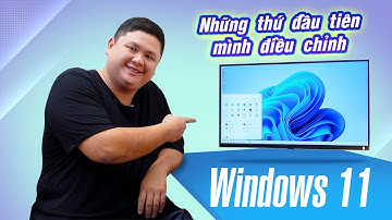 Những settings mình chỉnh sau khi thiết lập Windows 11