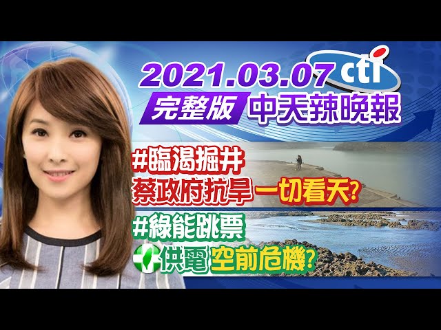 【中天辣晚報】20210307 #臨渴掘井 蔡政府抗旱「一切看天」? #綠能跳票 DPP供電「空前危機」? 完整版