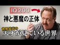 【IQ200】世界最高の頭脳が世界の仕組みを見出した。神や悪魔は存在する