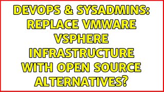 DevOps & SysAdmins: Replace VMware vSphere infrastructure with open source alternatives? Details