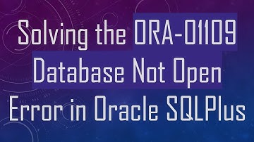 Solving the ORA-01109 Database Not Open Error in Oracle SQLPlus