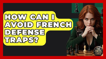 How Can I Avoid French Defense Traps? - The Chess Codex