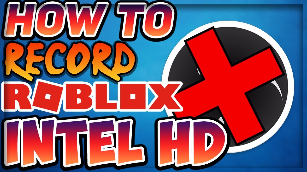 How To Record Roblox With Intel Hd Graphics No Obs Youtube - how to record a video on roblox 2015