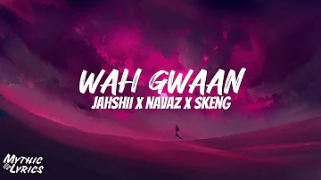 Jahshii x Navaz x Skeng - Wah Gwaan (Lyrics)