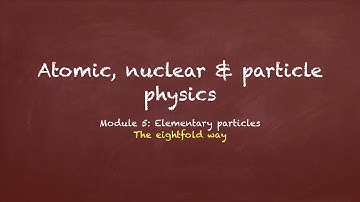 The eightfold way (Module 5): Lectures on Atomic, Nuclear & Particle Physics