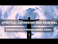 Spiritual cleansing and renewal/Energetically programmed audio