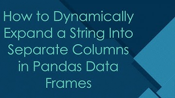 How to Dynamically Expand a String Into Separate Columns in Pandas Data Frames