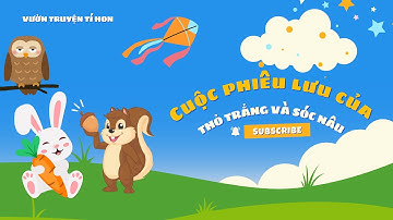 KỂ CHUYỆN CHO BÉ | CUỘC PHIÊU LƯU CỦA THỎ TRẮNG VÀ SÓC NÂU | CÂU CHUYỆN Ý NGHĨA VỀ TÌNH BẠN