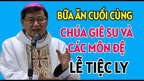 LỄ TIỆC LY - BỮA ĂN CUỐI CÙNG CỦA CHÚA GIÊ SU VÀ CÁC MÔN ĐỆ . ĐỨC CHA KHẢM GIẢNG MỚI NHẤT