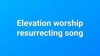 Elevation worship resurrecting song