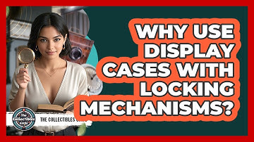 Why Use Display Cases With Locking Mechanisms?