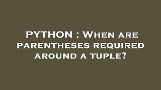 PYTHON : When are parentheses required around a tuple
