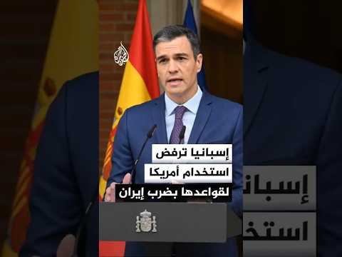 إسبانيا ترفض استخدام أميركا لقواعدها في ضرب إيران