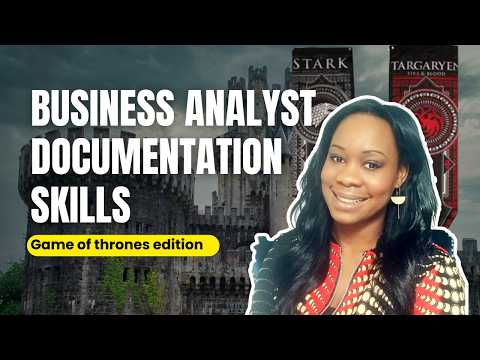 Business Analyst Documentation Skills - Business Analyst Soft Skills [Game of thrones]