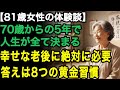 81歳女性の体験談「幸せな老後に必要なのはこの8つ」70歳からの5年が老後の人生を決定づける。幸せな時間を過ごすための黄金習慣8つ【60代以上の方へ/老後の幸せ/シニア】