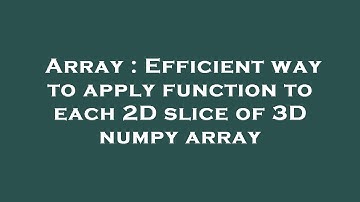 Array : Efficient way to apply function to each 2D slice of 3D numpy array