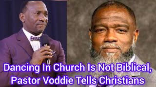 Dancing In Church Is Not Biblical, Pastor Voddie Tells Christians #voddiebaucham #dance