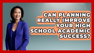 Can Planning Really Improve Your High School Academic Success? - Ninth Grade Starter Guide