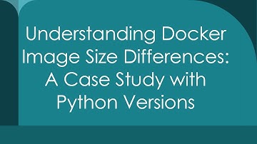 Understanding Docker Image Size Differences: A Case Study with Python Versions