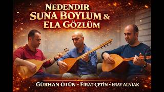 Nedendir Suna Boylum & Ela Gözlüm Bağlama Trio Gürhan Ötün - Fırat Çetin - Eray Alnıak