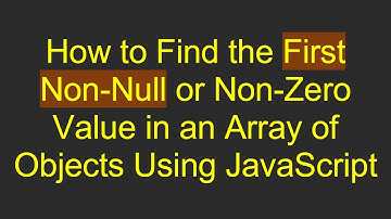 How to Find the First Non-Null or Non-Zero Value in an Array of Objects Using JavaScript