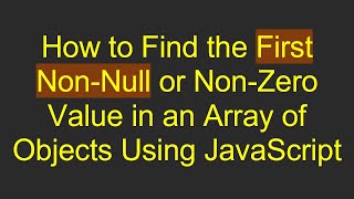 How to Find the First Non-Null or Non-Zero Value in an Array of Objects Using JavaScript