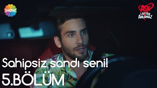 Aşk Laftan Anlamaz 5.Bölüm | Sahipsiz sandı seni!