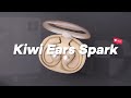Kiwi Ears Spark: Official Unboxing &amp; Product Overview