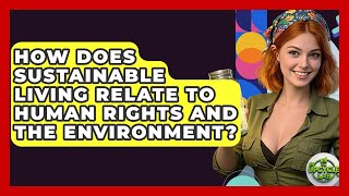How Does Sustainable Living Relate to Human Rights and the Environment? - The Upcycle Lab