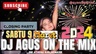 DJ AGUS CLOSING PARTY MALAM PENUTUPAN SABTU 9 MARET 2024 TERBARU ATHENA FULL BASS