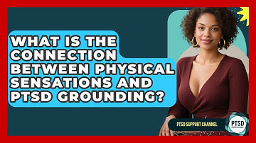 What Is The Connection Between Physical Sensations And PTSD Grounding? - PTSD Support Channel