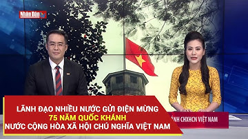 Lãnh đạo nhiều nước gửi điện mừng 75 năm Quốc khánh Cộng hòa xã hội chủ nghĩa Việt Nam