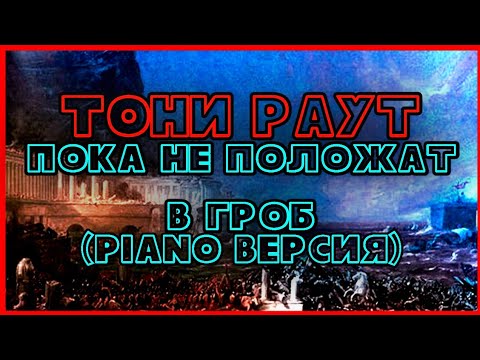 Тони Раут - Пока не Положат в Гроб (PIANO ВЕРСИЯ,2020)